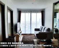 FOR RENT IDEO O2 BANGNA 2 BEDS 1 BATH 22,500 THB